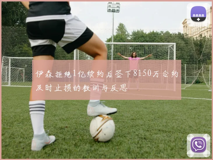 伊森拒绝1亿续约后签下8150万合约及时止损的教训与反思